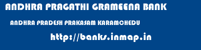 ANDHRA PRAGATHI GRAMEENA BANK  ANDHRA PRADESH PRAKASAM KARAMCHEDU   banks information 